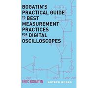 Bogatin's Practical Guide to Best Measurement Practices for Digital Oscilliscopes