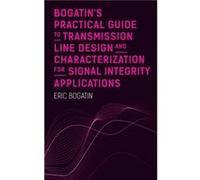 Bogatins Practical Guide to Transmission Line Design and Characterization for Signal Integrity Applications by Eric Bogatin Eric Bogatin (Auteur)