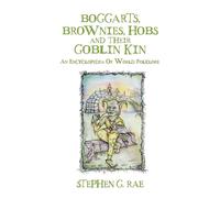 Boggarts, Brownies, Hobs and their Goblin Kin An Encyclopedia Of World Folklore - Stephen G. Rae - The FolkLore Press - ebook (ePub) - Livre