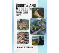 Bogotá and Medellín TRAVEL GUIDE 2026: Discover Colombia’s Top Attractions, Historic Landmarks, Local Cuisine, and Cultural Experiences for First-Time Travelers