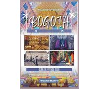 Bogotá Guide de voyage 2026: Votre guide local complet pour explorer la capitale colombienne: balades en ville,restaurants, excursions d’une ... culturels et tout ce que vous devez savoir