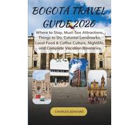 BOGOTÁ TRAVEL GUIDE 2026: Where to Stay, Must-See Attractions, Things to Do, Colonial Landmarks, Local Food & Coffee Culture, Nightlife, and Complete Vacation Itineraries
