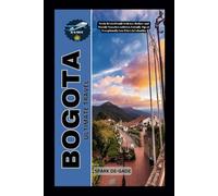 BOGOTA ULTIMATE TRAVEL: Newly Revised Guide to Reuse, Reduce, and Provide Travelers with Eco-Friendly Tips at Exceptionally Low Prices in Colombia