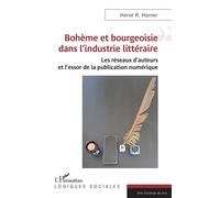 Bohème et bourgeoisie dans l’industrie littéraire Les réseaux d’auteurs et l’essor de la publication numérique - Hervé R. Horner - L'harmattan - broché - Etude