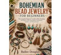 BOHEMIAN BEAD JEWELRY FOR BEGINNERS: The Complete Beginner's Guide to Boho Beading: 30 Projects with Seed Beads, Gemstones, Leather, and Natural Cord