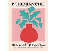Bohemian Chic Minimalist Art Coloring Book for Adults A Collection of 50 Boho Modern Designs: Relaxing Scenes, Nature Elements, Botanical Lines, ... for Mindful Relaxation and Anxiety Relief