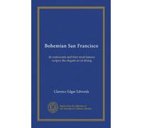 Bohemian San Francisco: its restaurants and their most famous recipes; the elegant art of dining