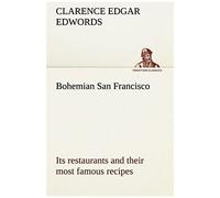 Bohemian San Francisco Its Restaurants And Their Most Famous Recipes-The Elegant Art Of Dining.