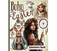 Boho Easter Ephemera Book: Whimsical Easter Designs Inspired by Bohemian Style. Perfect for Scrapbooking, Journaling, Collage, Mixed Media and Creative Crafts