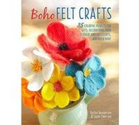 Boho Felt Crafts: 35 colorful projects for gifts, decorations, faux flowers and succulents, and much more
