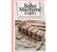 Boho Macramé Jewelry: Master the Art of Knots, Creativity, and Style with Step-by-Step Instructions for Beginners and Advanced level