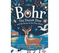 Bohr the Danish Deer and the Secret of the Tiny Atom: A Curious Little Deer Who Discovered How Electrons Dance Around the Heart of Matter