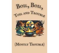 Boil, Boil, Toil and Trouble (Especially Trouble): A Spooky Halloween Notebook for Scribbles Summons and Spells: 6x9 Blank Lined Journal with Witches and Cauldron Cooking up Something Extra Spicy
