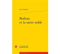 Boileau et la satire noble Pascal Debailly (Auteur), Delphine Denis (Collection dirigée par), Christian Biet (Collection dirigée par), Alain Génetiot (Collection dirigée par)