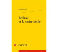 Boileau et la satire noble - Pascal Debailly - Classiques Garnier - broché - Essai