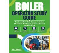 BOILER OPERATOR STUDY GUIDE: Core Knowledge in Boiler Systems, Combustion Management, Maintenance, Troubleshooting, and Workplace Safety