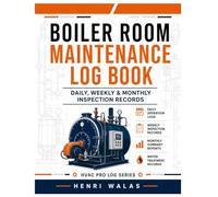 Boiler Room Maintenance Log Book: Daily, Weekly & Monthly Inspection Records for Boiler Operators, Technicians & Facility Managers