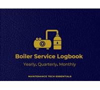 Boiler Service Logbook: Yearly, Quarterly and Weekly Maintenance Records for Safety, Efficiency, and Reliability