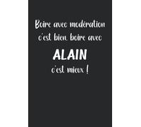 Boire avec modération c'est bien boire avec alain c'est mieux: Carnet alain de notes apéro humour citation prénom Alain - 110 pages lignées - cadeau ... pote alain qui aime boire un coup en soirée
