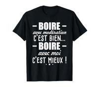 boire avec modération c'est bien boire avec moi c'est mieux T-Shirt