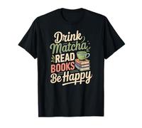 Boire du matcha Lire des livres Be Happy Green Tea Matcha T-Shirt