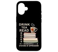 Boire du thé, lire des livres, démonter les systèmes d'oppression Coque pour iPhone 16