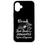 Boire du thé, lire des livres, démonter les systèmes d'oppression Coque pour iPhone 16 Plus