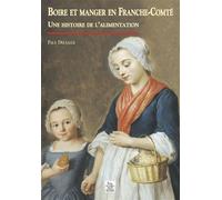 Boire et manger en Franche-Comté Une histoire de l'alimentation - Paul Delsalle - Nouvelles Editions Sutton - broché - Beau livre