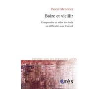 Boire et vieillir comprendre et aider les aînés en difficulté avec l'alcool Comprendre et aider les aînés en difficulté avec l'alcool - Pascal Menecier - Eres - broché - Essai