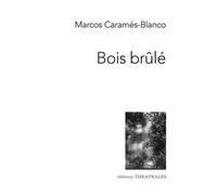 Bois brûlé - Marcos Caramés-Blanco - Theatrales Eds - broché - Théâtre