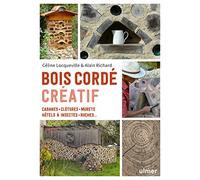Bois cordé créatif - Cabanes, clôtures, murets, hôtels à insectes, ruches ...