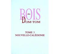 Bois Des Dom-Tom - Tome 3 - Nouvelle-Calédonie