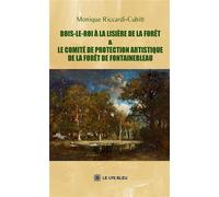 Bois-le-Roi à la lisière de la forêt & le Comité de protection artistique de la forêt de Fontainebleau - Monique Riccardi-Cubitt - Le Lys Bleu - broché - Roman