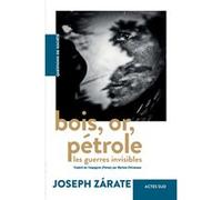 Joseph Zarate – Bois, or, pétrole – Les guerres invisibles – Broché