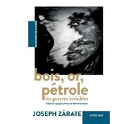 Joseph Zarate – Bois, or, pétrole – Les guerres invisibles – Broché