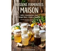 Boissons Fermentées Maison: Le guide simple du kéfir, kombucha, jun, ginger beer, kvass, tepache et autres recettes vivantes