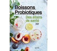 Boissons probiotiques: Créez des boissons absolument délicieuses et bonnes pour votre santé