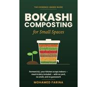 Bokashi Composting for Small Spaces: The Evidence-Based Guide to Fermenting All Your Kitchen Scraps Indoors (Meat and Dairy Included) with No Yard, No Smell, and No Guesswork
