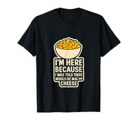 Bol Amusant pour Macaroni et Fromage - I'm Here Because I Was Told T-Shirt