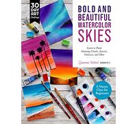 Bold and Beautiful Watercolor Skies: Learn to Paint Stunning Clouds, Sunsets, Galaxies, and More: A Master Class for Beginners