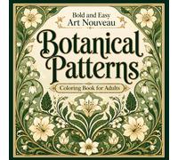 Bold and Easy Art Nouveau Botanical Patterns: Coloring Book for Adults with Floral Motifs, Organic Shapes and Decorative Designs