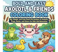 Bold and Easy Axolotl & Friends Coloring Book: Big, Simple, and Cute Pond Life Designs of Axolotls, Frogs, Ducks, and Otters for Kids and Relaxation
