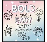 Bold And Easy Baby Coloring Book: An Adorable First Coloring Book for Little Hands Featuring Bold Outlines and Easy-to-Color Pages Designed to Build Confidence and Fine Motor Skills.