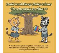 Bold and Easy Baby Lion: Cleo Learns to Share: A Heartwarming Coloring Story for Kids Ages 4-10 About the Joy of Sharing, Building Friendships, and Learning from Our Mistakes