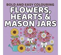 Bold and easy colouring: Flowers, hearts & Mason Jars: Simple & Relaxing Designs for Stress Relief