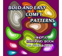 Bold and Easy Comfy Patterns. Mindful Coloring Book for Teens & Adults: Over 50 Simple, Fun Designs to Color for Relaxation, Stress Relief, Inspiration, Better Focus and Creative Energy
