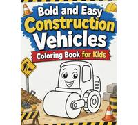 Bold and Easy Construction Vehicles Coloring Book for Kids: Fun and Simple Truck, Excavator, Bulldozer, and Crane Designs with Thick Lines for Relaxing Coloring