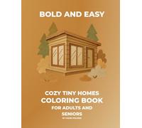 Bold and Easy Cozy Tiny Homes Coloring Book: Simple Coloring Pages of Retro Camping Trailers, Forest Cabins, and Tiny Houses on Wheels for Adults and Seniors