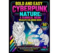 BOLD AND EASY CYBERPUNK NATURE: A SURREAL NEON WILDLIFE COLORING BOOK: Discover Futuristic Animals and High-Tech Landscapes with Simple Thick Lines for Stress Relief and Relaxation for Adults