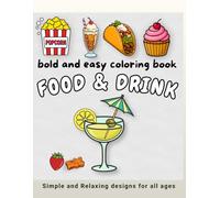 Bold and Easy Food and Drink Coloring Book: Simple and Relaxing Designs for Kids, Adults, and Seniors - 38 Large Print Illustrations of Tasty Snacks, Desserts, and Meals